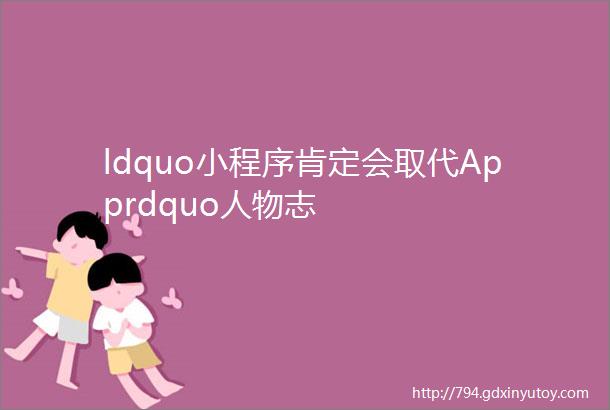 ldquo小程序肯定会取代Apprdquo人物志