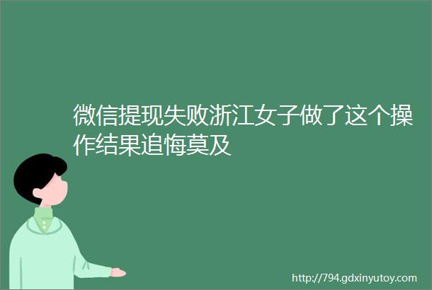 微信提现失败浙江女子做了这个操作结果追悔莫及