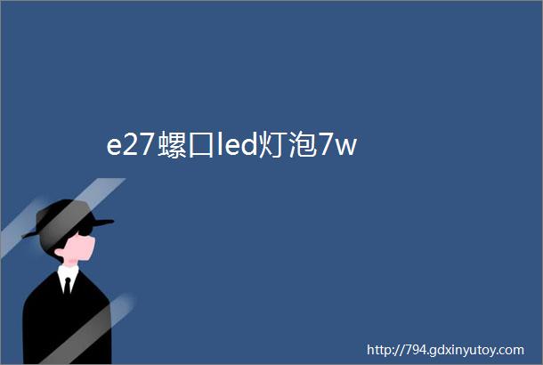 e27螺口led灯泡7w