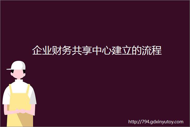 企业财务共享中心建立的流程