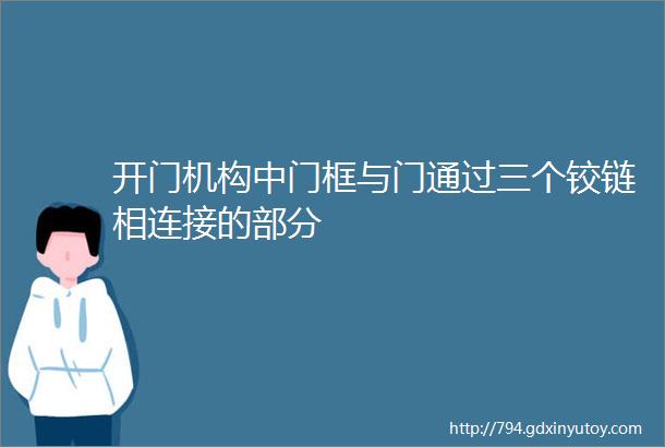 开门机构中门框与门通过三个铰链相连接的部分