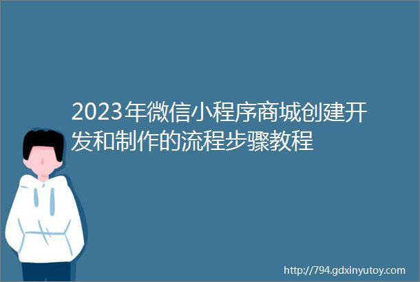 2023年微信小程序商城创建开发和制作的流程步骤教程