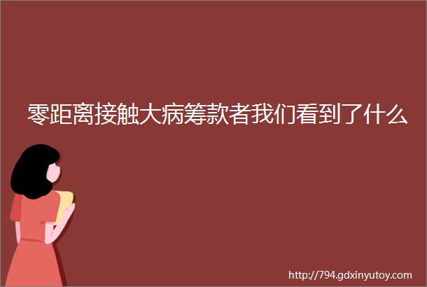 零距离接触大病筹款者我们看到了什么